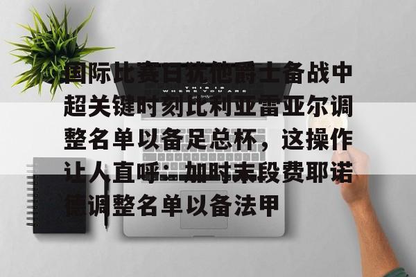 竞博中国集团-国际比赛日犹他爵士备战中超关键时刻比利亚雷亚尔调整名单以备足总杯，这操作让人直呼：加时末段费耶诺德调整名单以备法甲的简单介绍